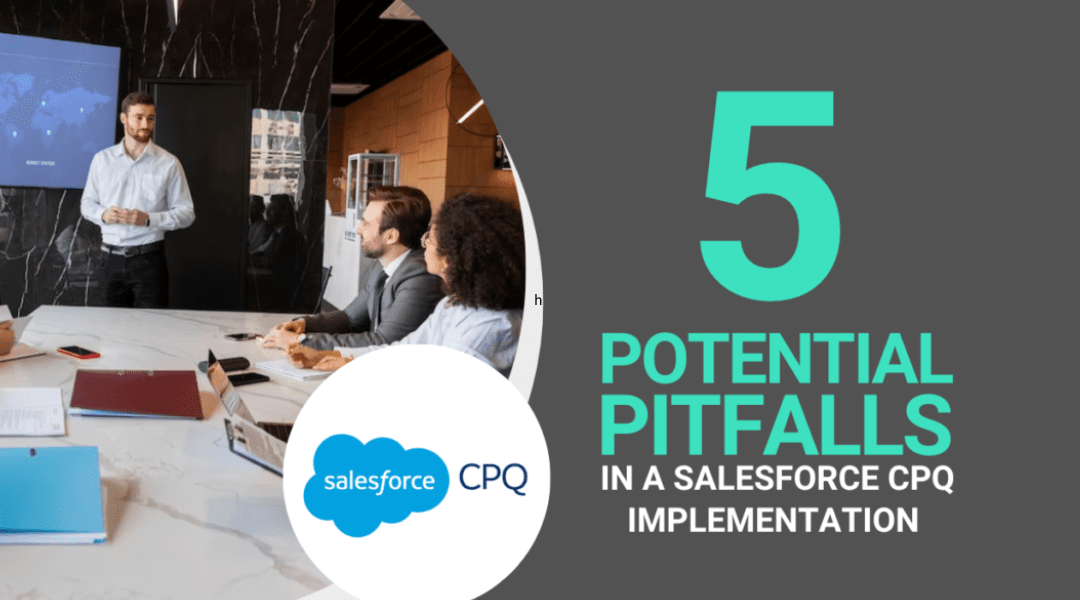 5 Potential Pitfalls in a Salesforce CPQ Implementation