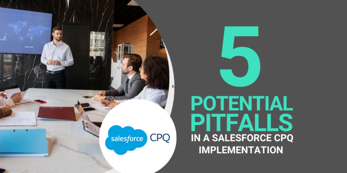 5 Potential Pitfalls in a Salesforce CPQ Implementation